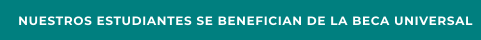 NUESTROS ESTUDIANTES SE BENEFICIAN DE LA BECA UNIVERSAL